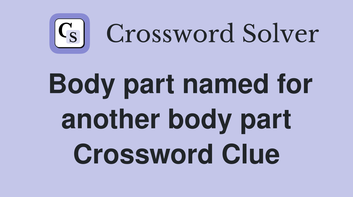 Body part named for another body part Crossword Clue