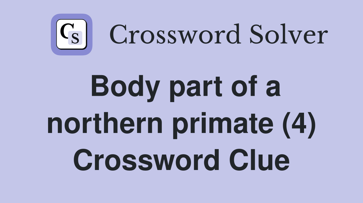 Body part of a northern primate (4) Crossword Clue