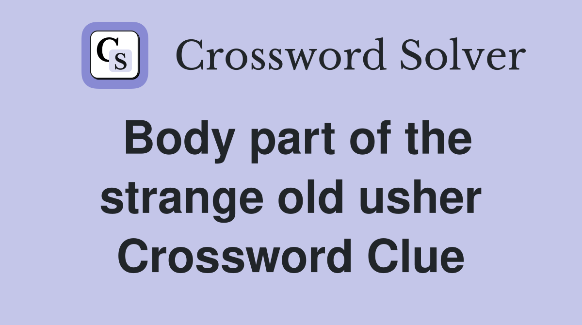 Body part of the strange old usher Crossword Clue