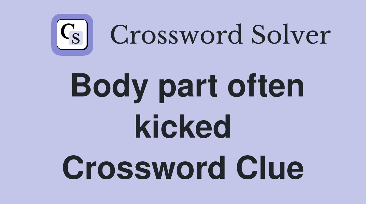 Body part often kicked Crossword Clue