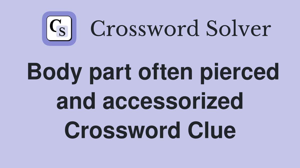 Body part often pierced and accessorized Crossword Clue