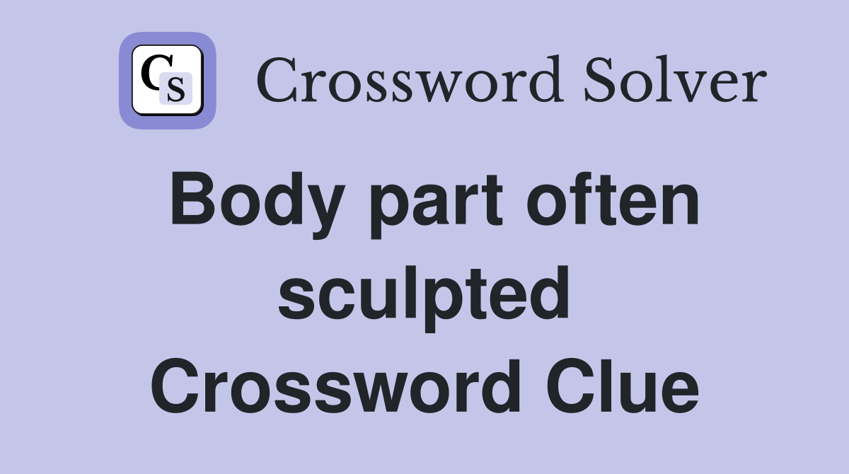 Body part often sculpted Crossword Clue