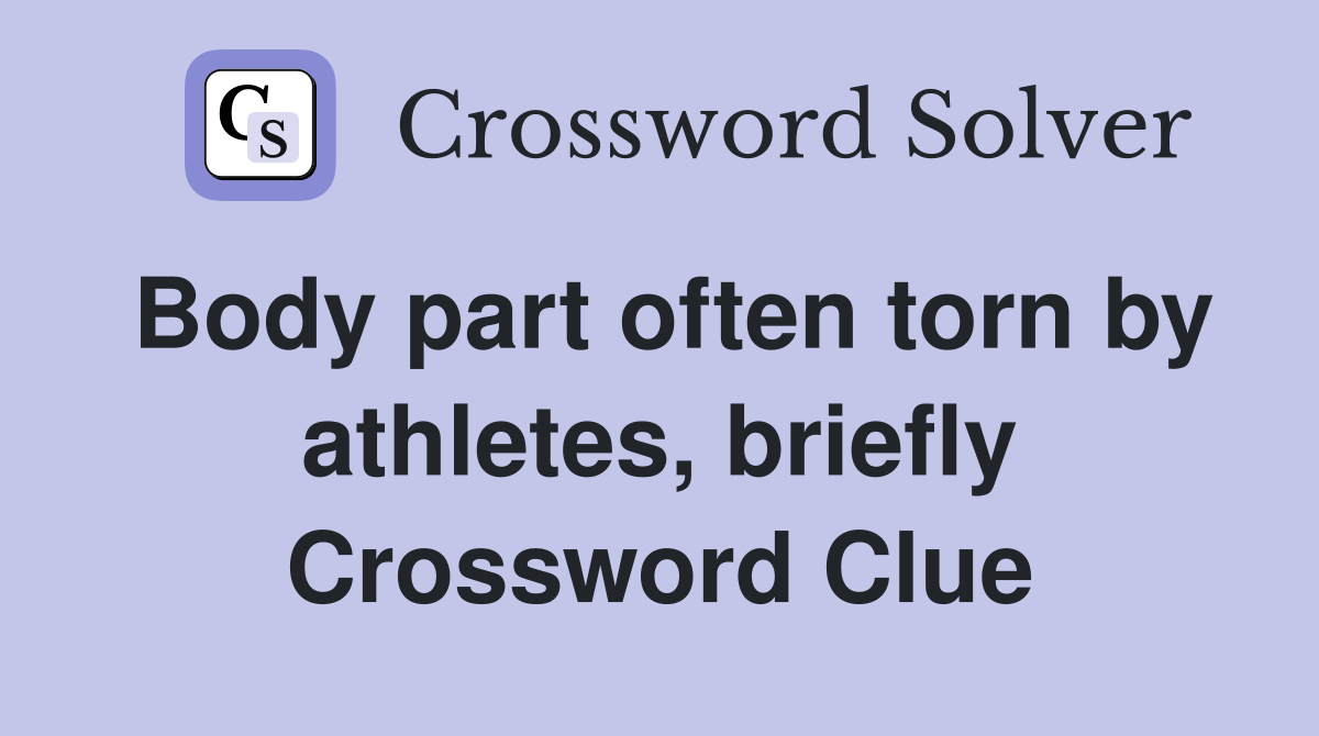 Body part often torn by athletes, briefly Crossword Clue