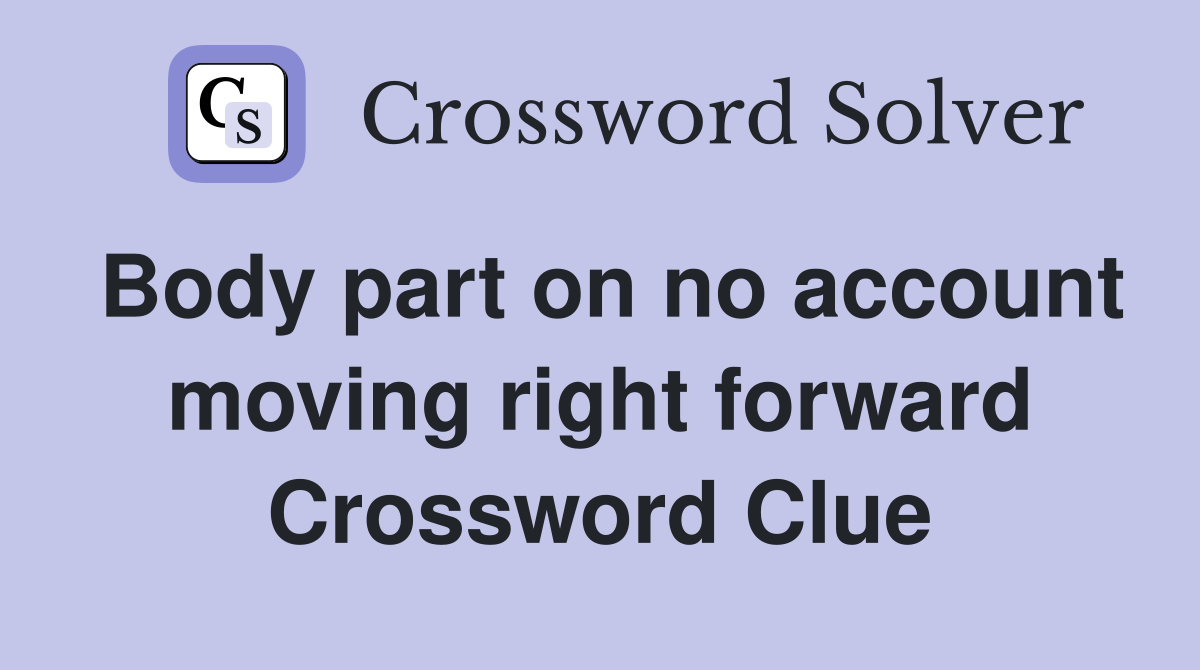 Body part on no account moving right forward Crossword Clue