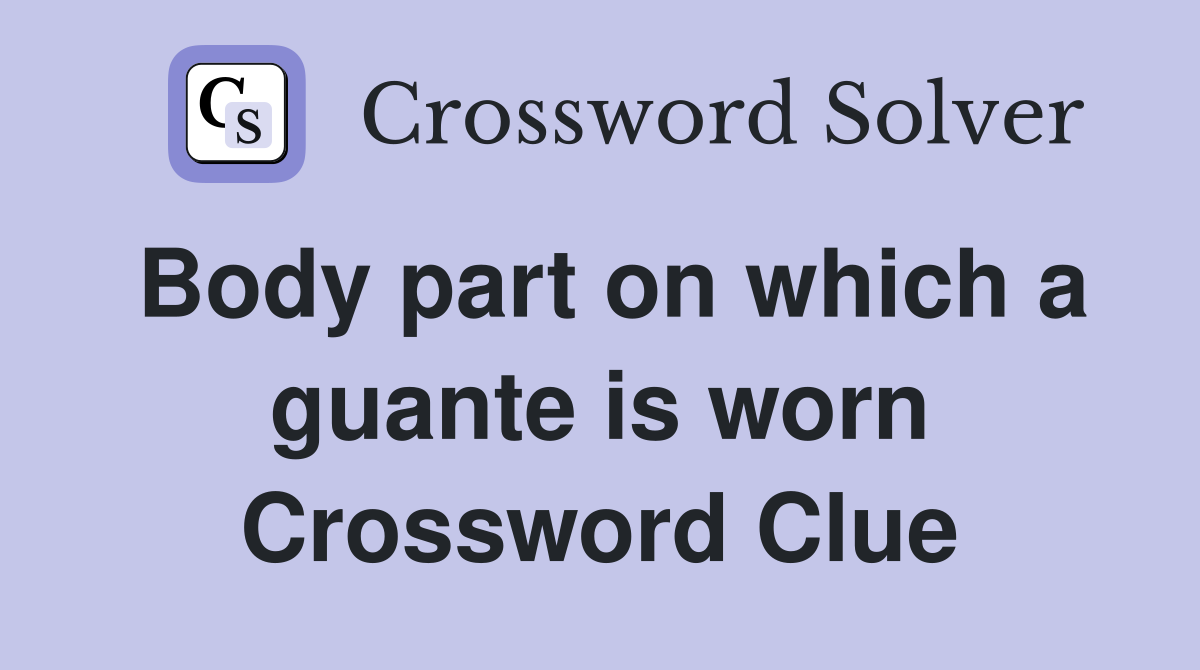 Body part on which a guante is worn Crossword Clue