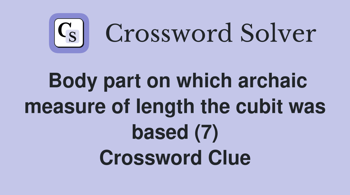 Body part on which archaic measure of length the cubit was based (7) Crossword Clue