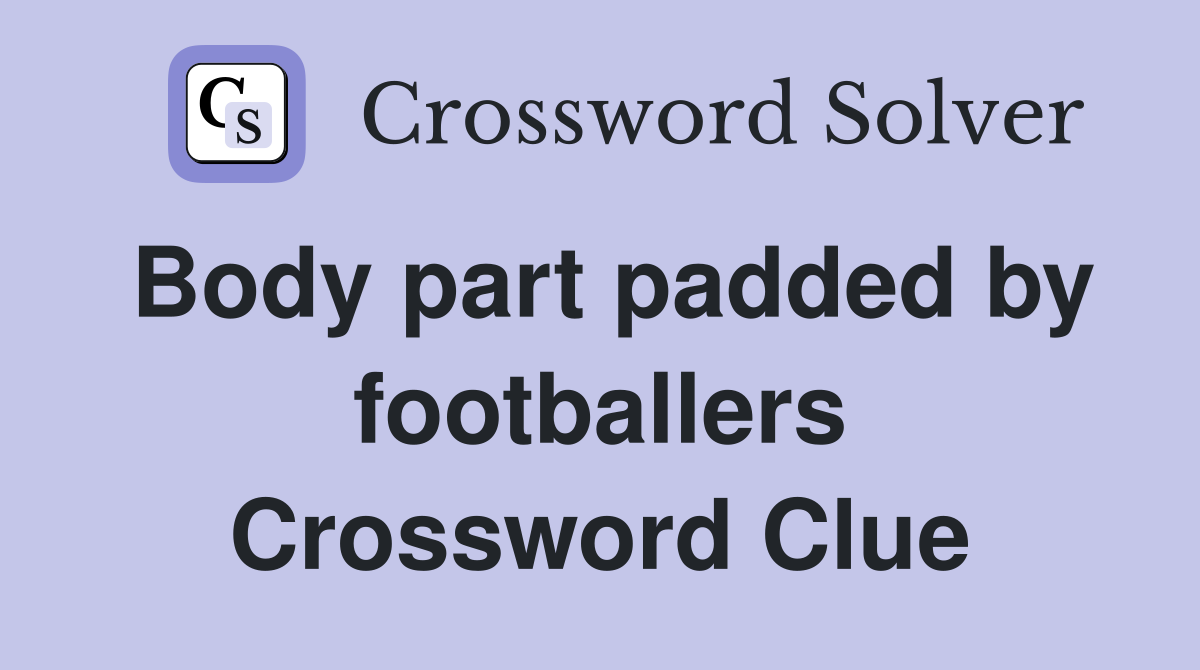 Body part padded by footballers Crossword Clue