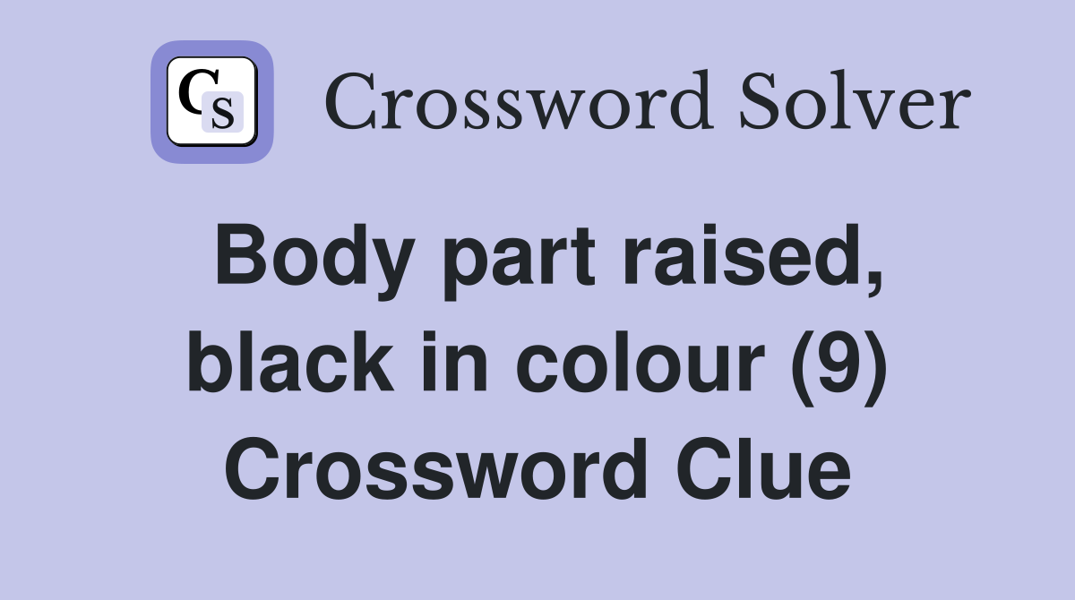 Body part raised, black in colour (9) Crossword Clue