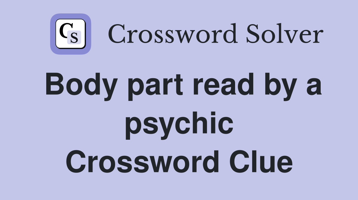 Body part read by a psychic Crossword Clue