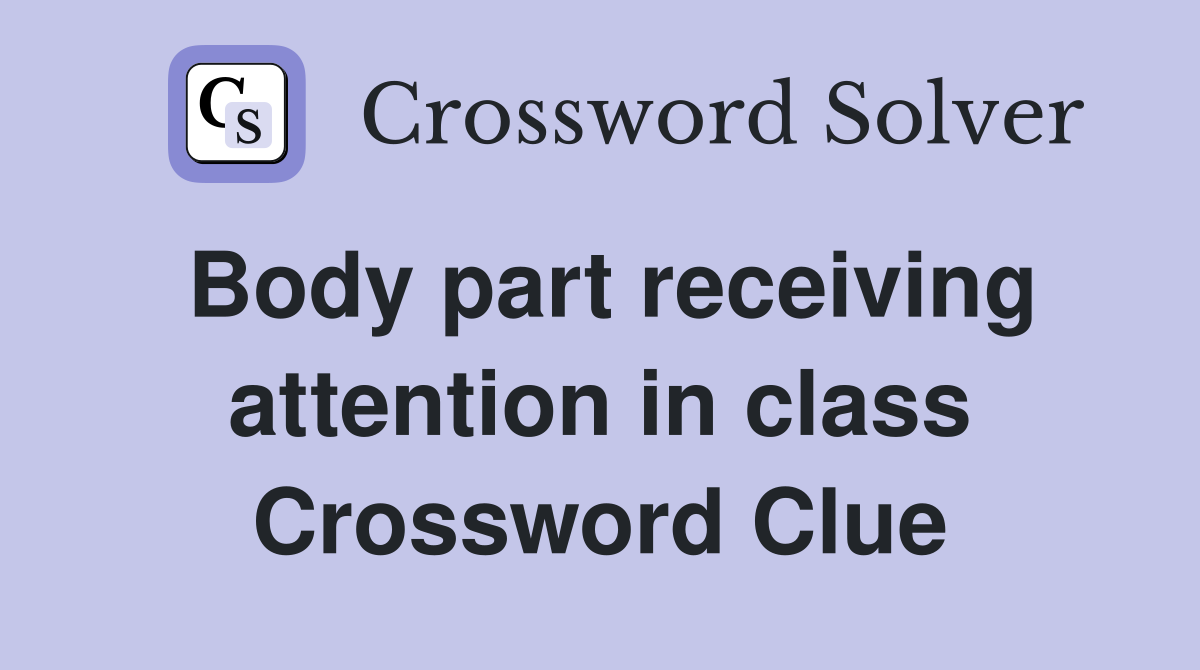 Body part receiving attention in class Crossword Clue