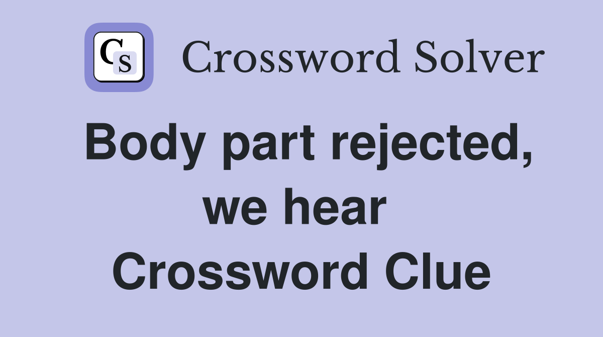 Body part rejected, we hear  Crossword Clue