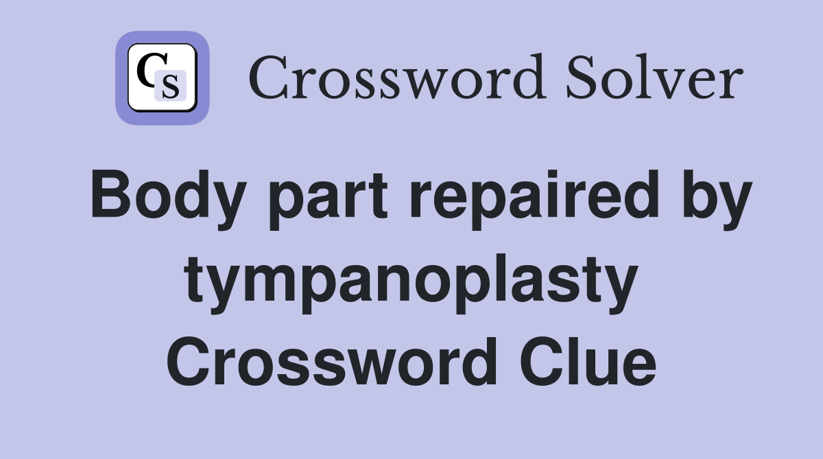 Body part repaired by tympanoplasty Crossword Clue