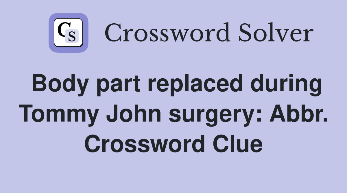 Body part replaced during Tommy John surgery: Abbr. Crossword Clue