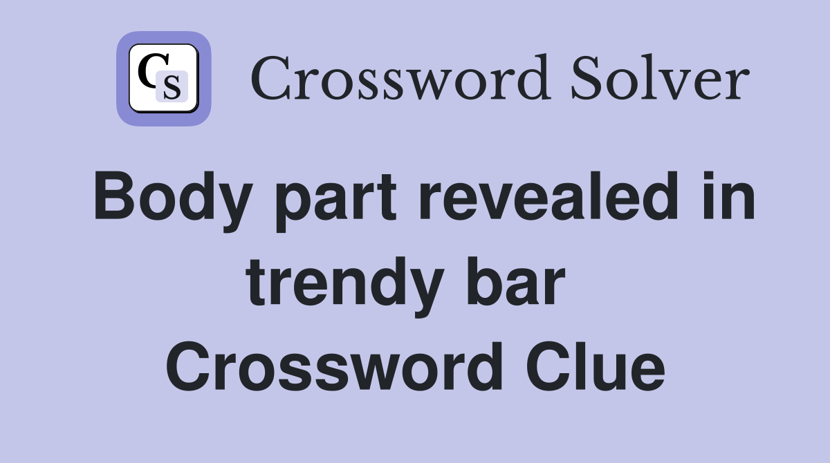 Body part revealed in trendy bar  Crossword Clue