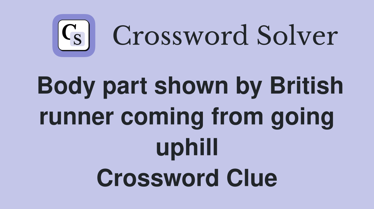 Body part shown by British runner coming from going uphill Crossword Clue