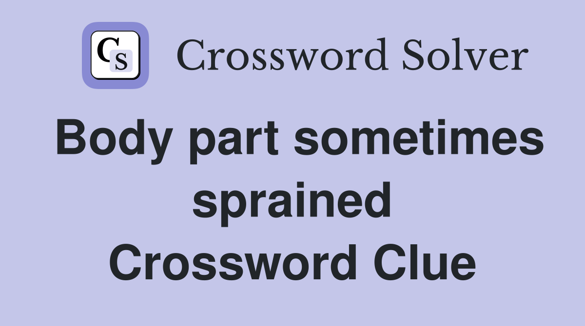Body part sometimes sprained Crossword Clue