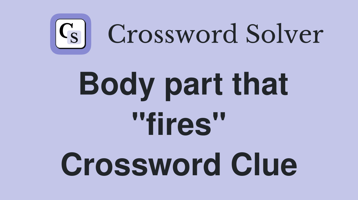 Body part that "fires" Crossword Clue