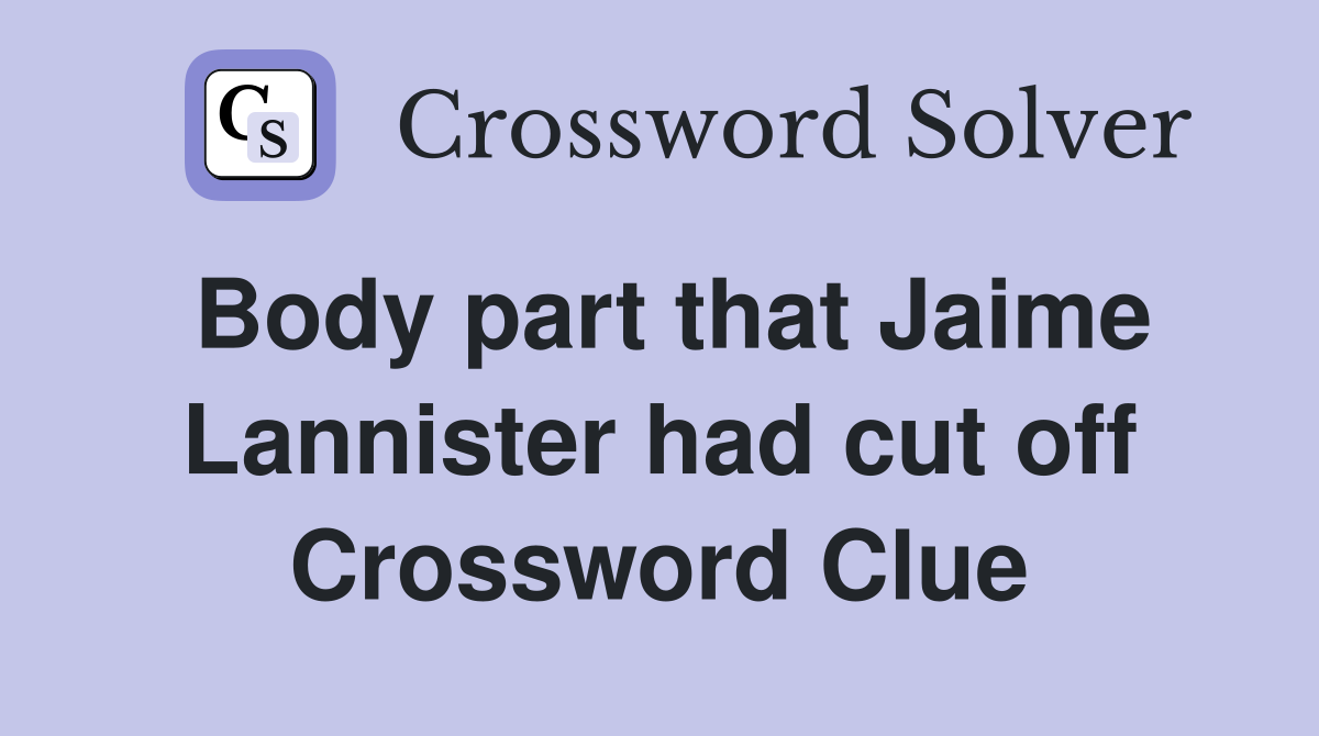 Body part that Jaime Lannister had cut off Crossword Clue