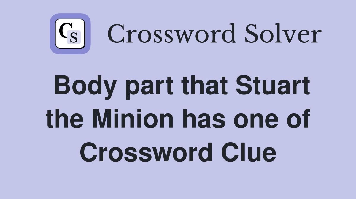 Body part that Stuart the Minion has one of Crossword Clue