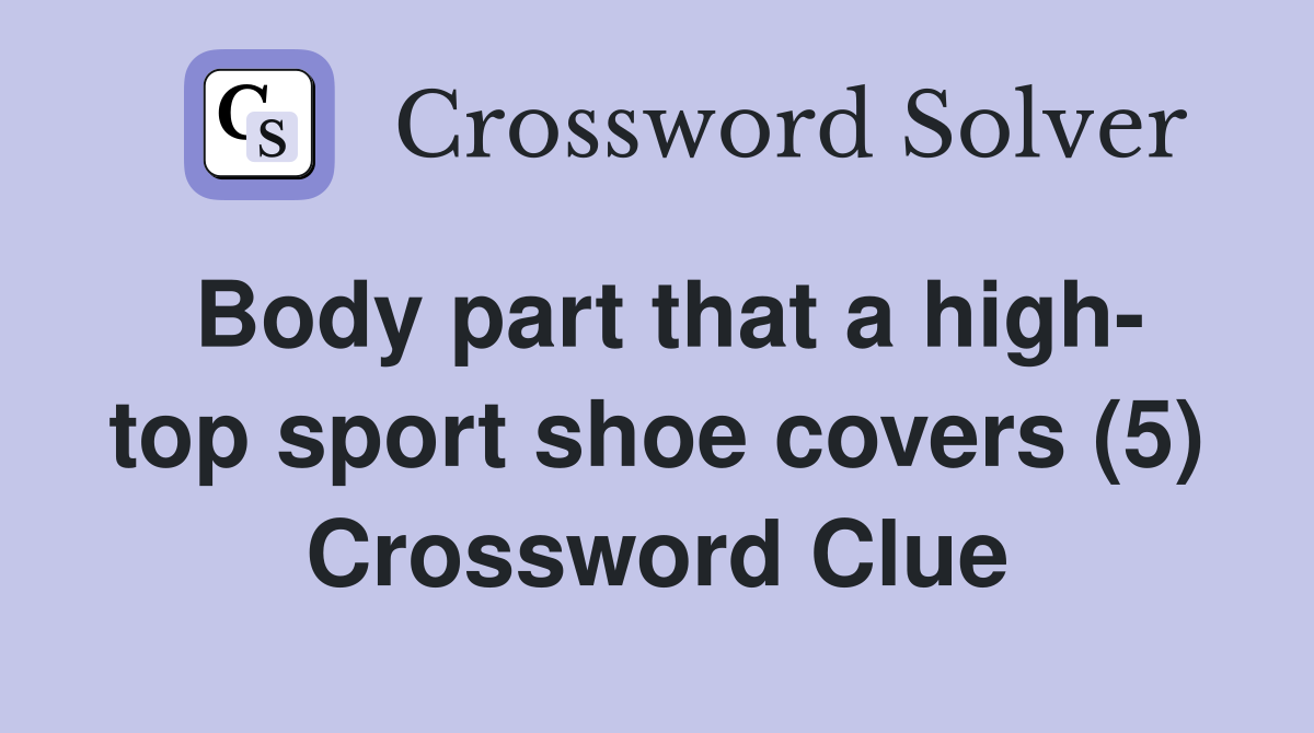 Body part that a high- top sport shoe covers (5) Crossword Clue