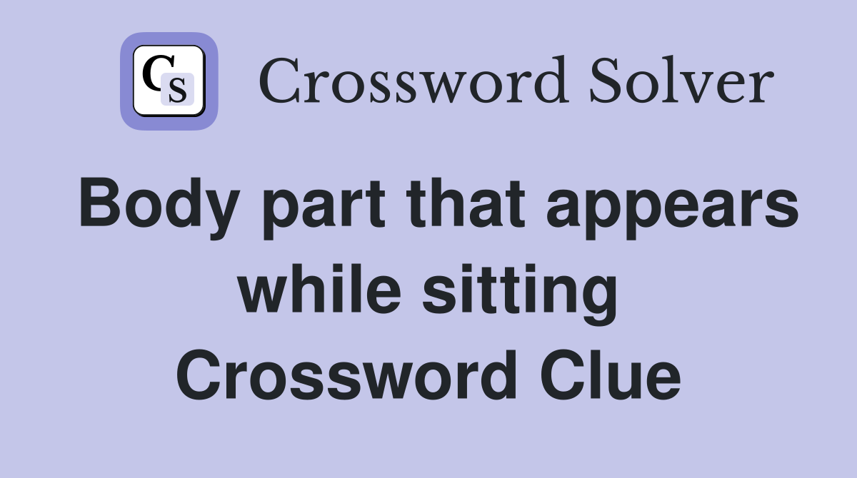 Body part that appears while sitting Crossword Clue