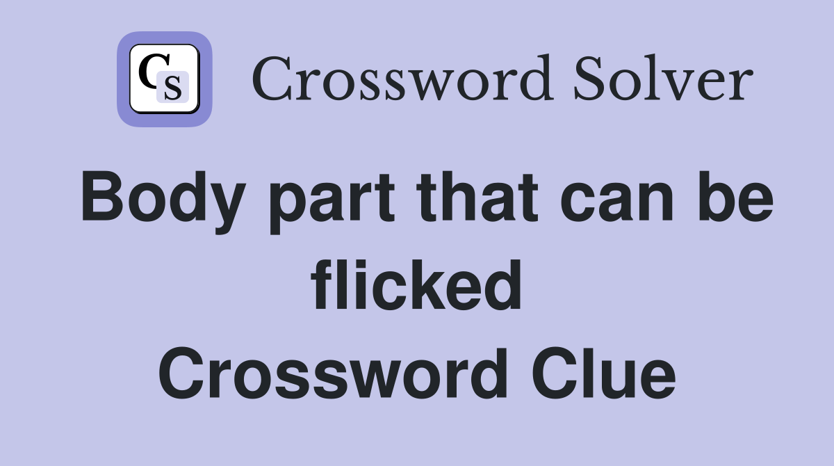 Body part that can be flicked Crossword Clue