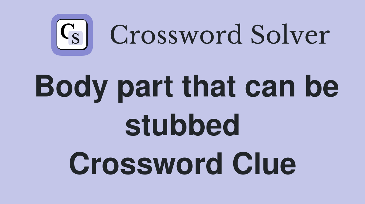 Body part that can be stubbed Crossword Clue