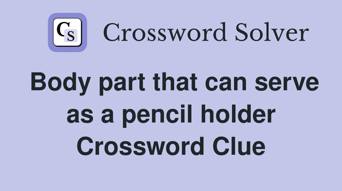 Body part that can serve as a pencil holder Crossword Clue