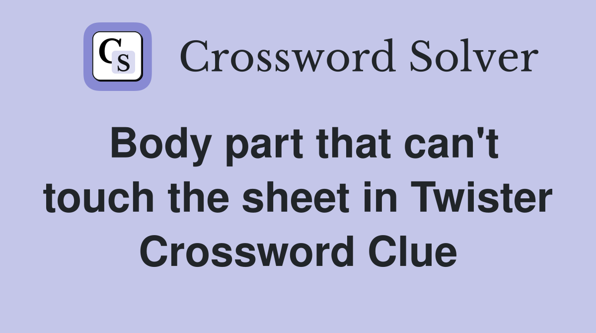 Body part that can't touch the sheet in Twister Crossword Clue