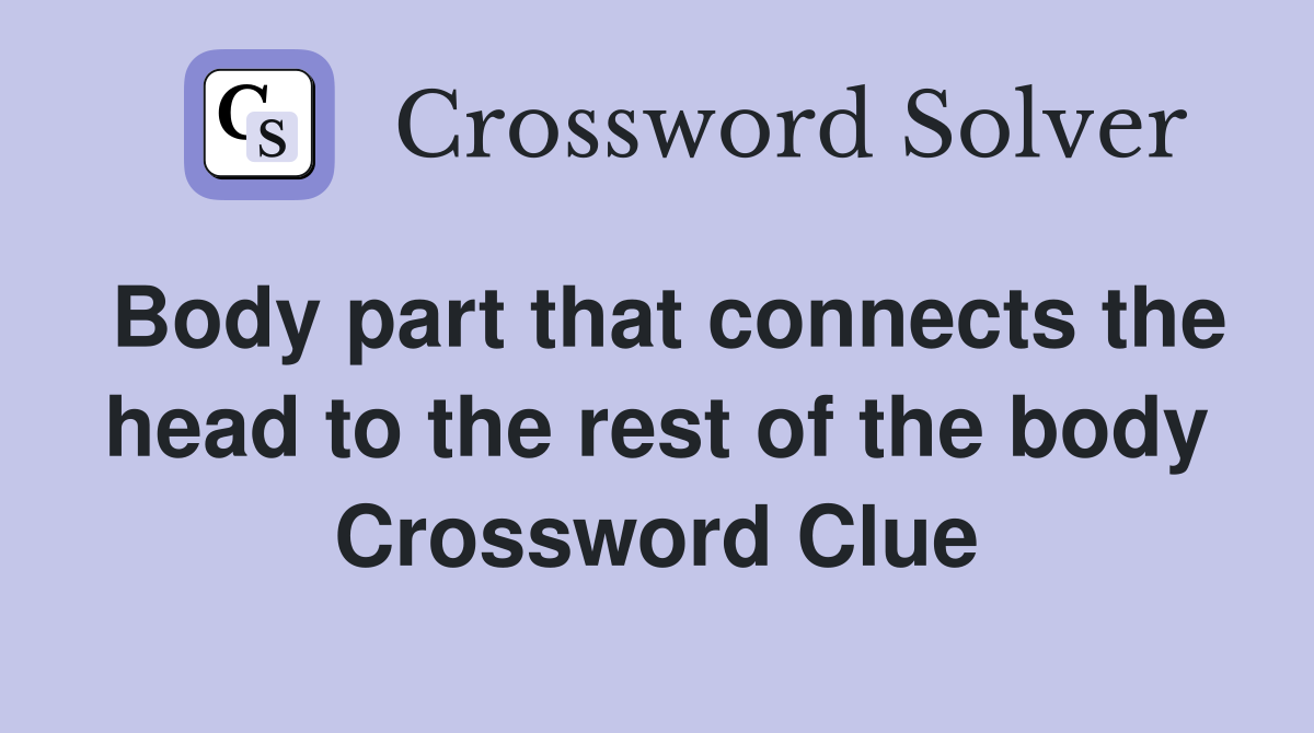 Body part that connects the head to the rest of the body Crossword Clue