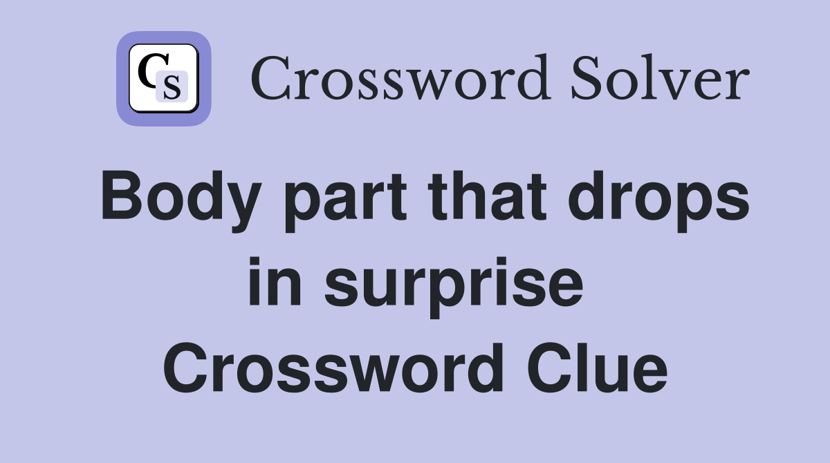 Body part that drops in surprise Crossword Clue