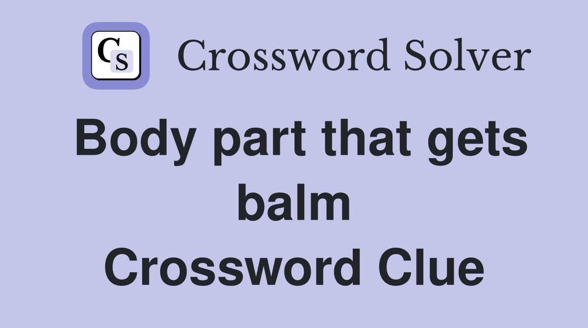Body part that gets balm Crossword Clue