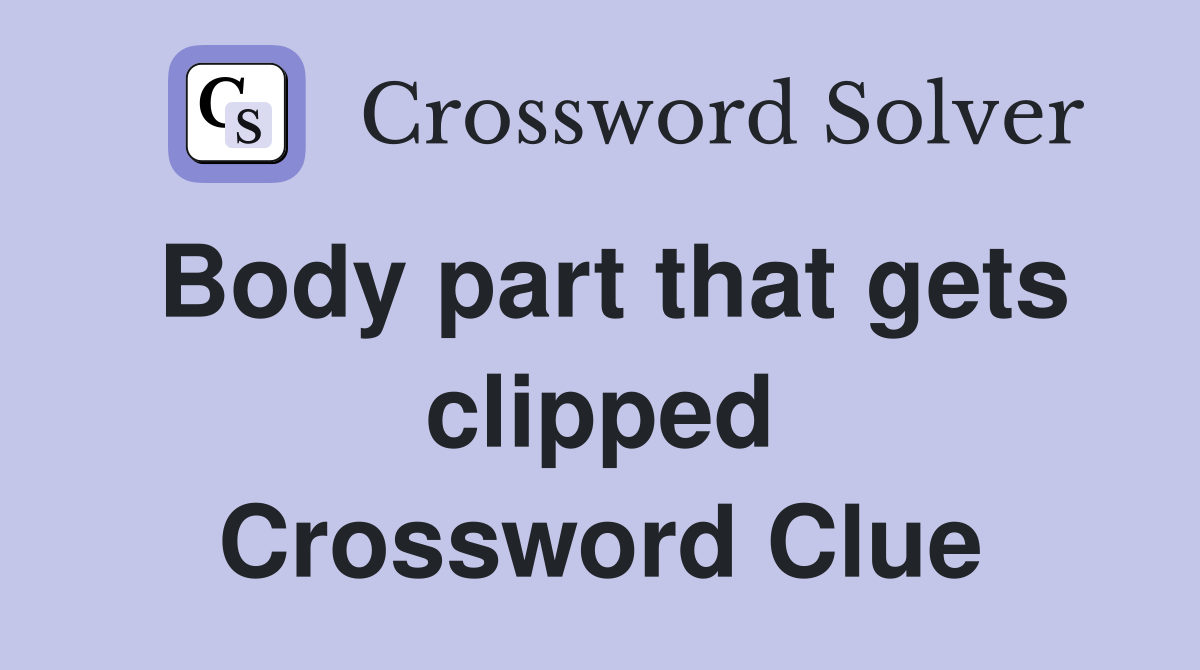 Body part that gets clipped Crossword Clue