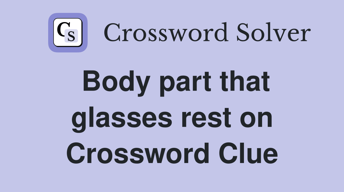 Body part that glasses rest on Crossword Clue