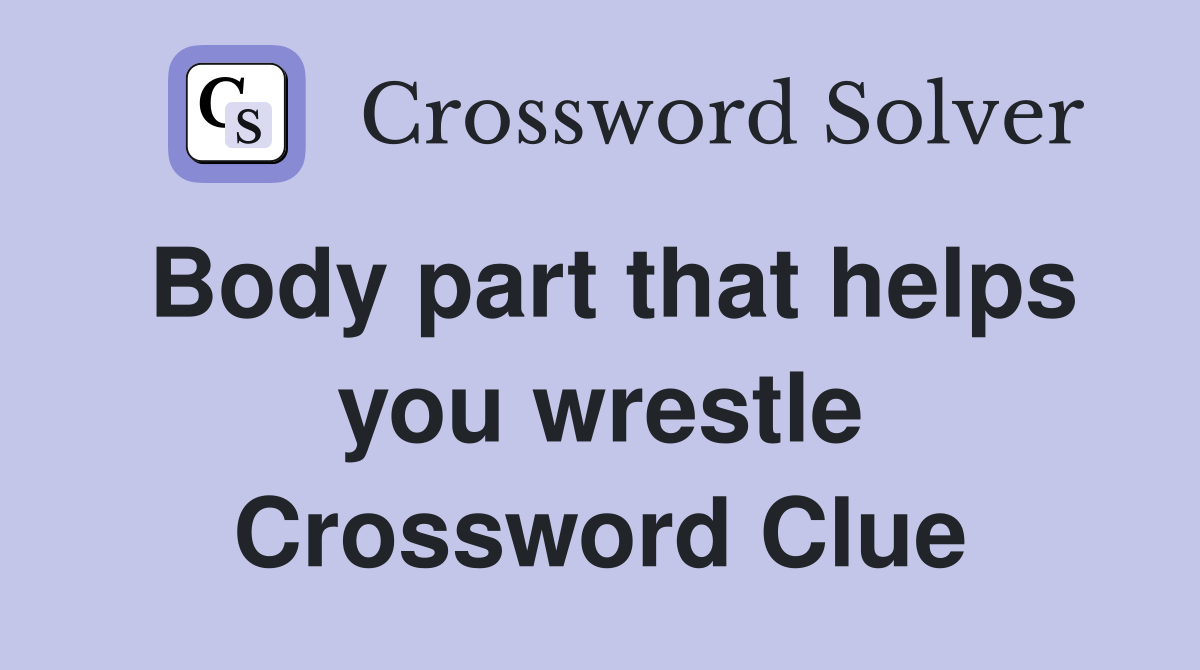 Body part that helps you wrestle Crossword Clue