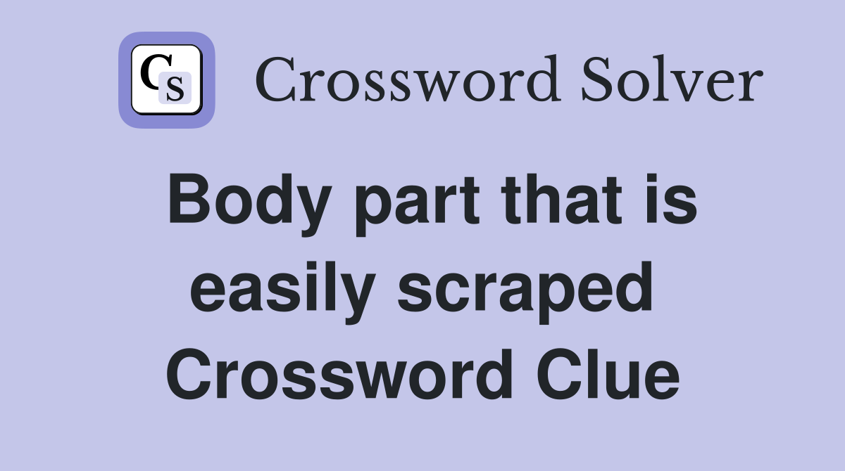 Body part that is easily scraped Crossword Clue