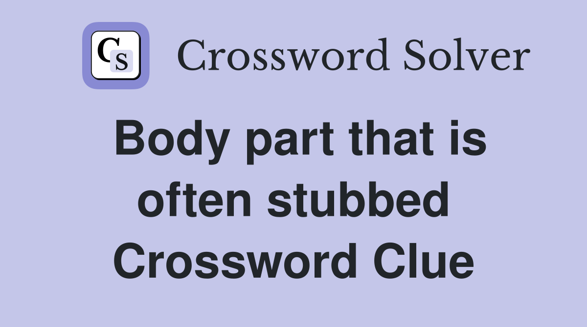 Body part that is often stubbed Crossword Clue