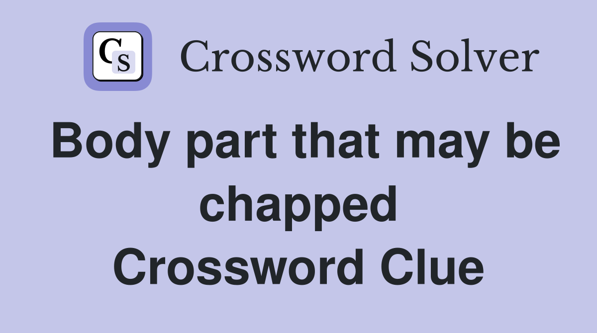 Body part that may be chapped Crossword Clue
