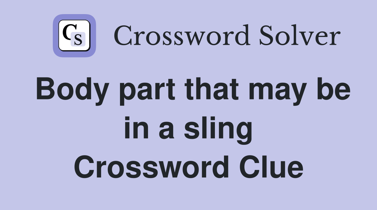 Body part that may be in a sling Crossword Clue