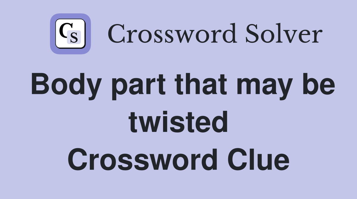 Body part that may be twisted Crossword Clue