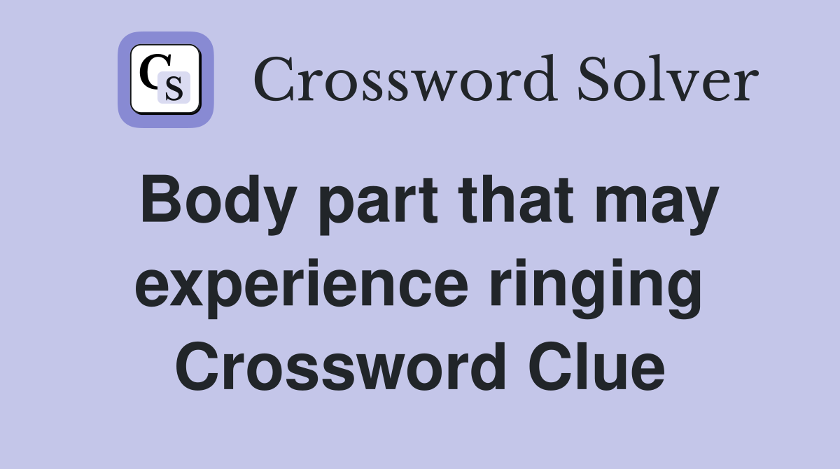 Body part that may experience ringing Crossword Clue
