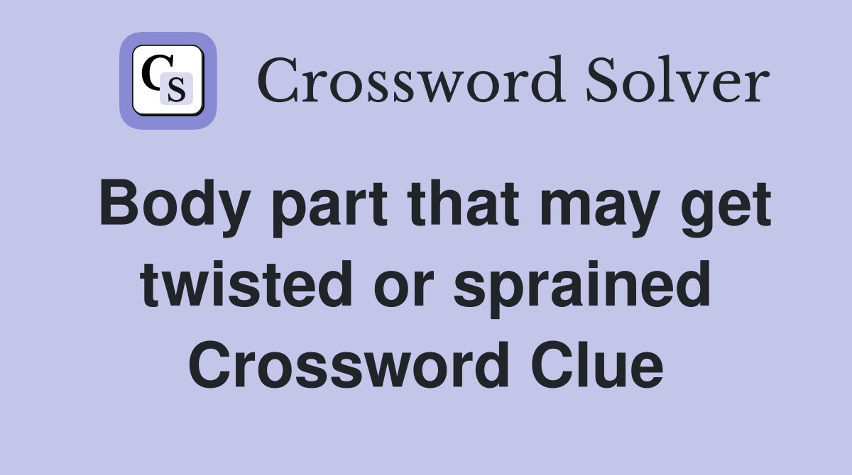Body part that may get twisted or sprained Crossword Clue