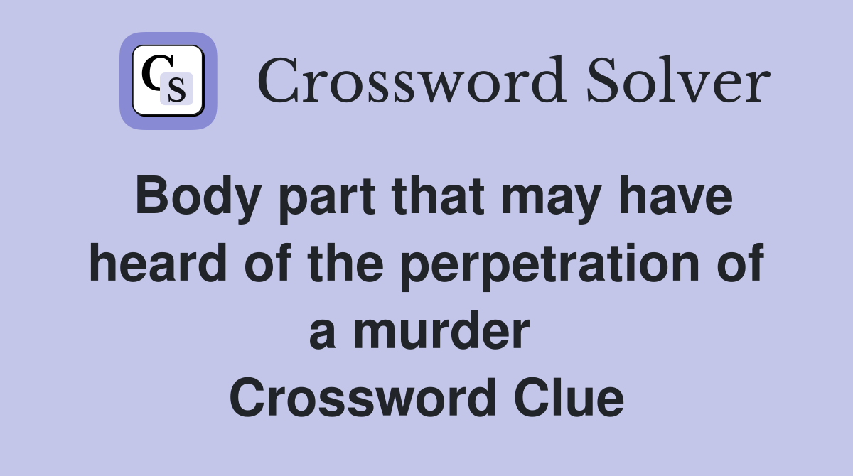 Body part that may have heard of the perpetration of a murder  Crossword Clue