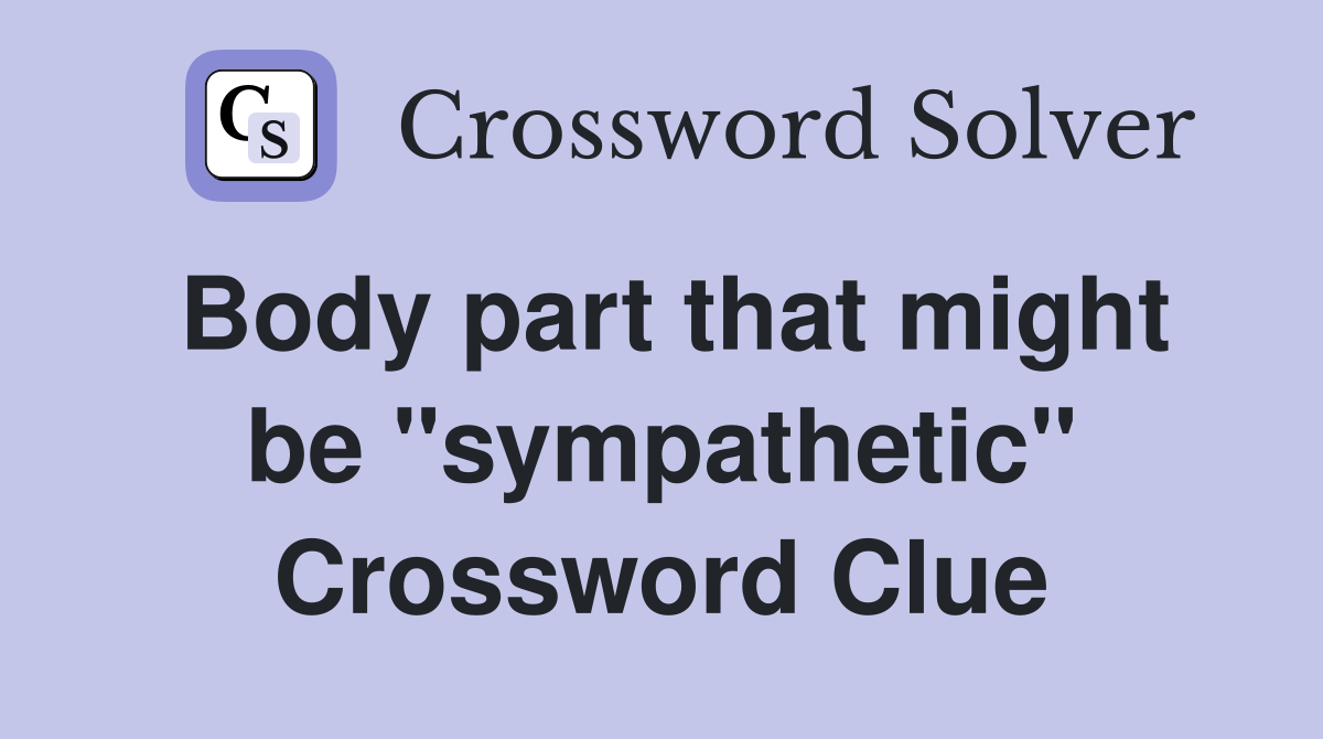 Body part that might be "sympathetic" Crossword Clue