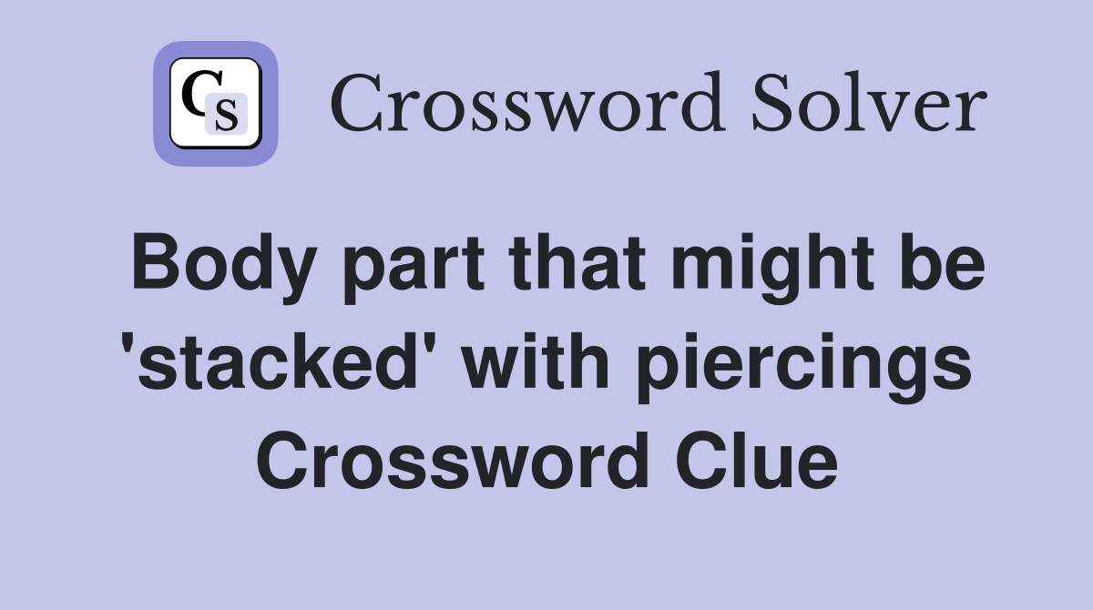 Body part that might be 'stacked' with piercings Crossword Clue