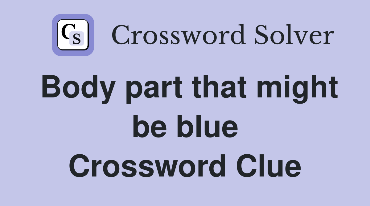 Body part that might be blue Crossword Clue