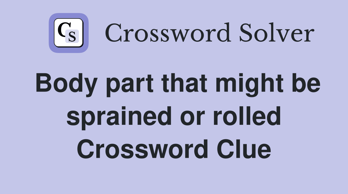 Body part that might be sprained or rolled Crossword Clue