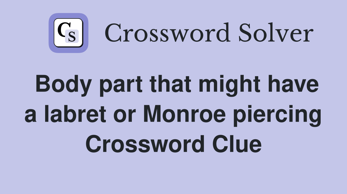 Body part that might have a labret or Monroe piercing Crossword Clue