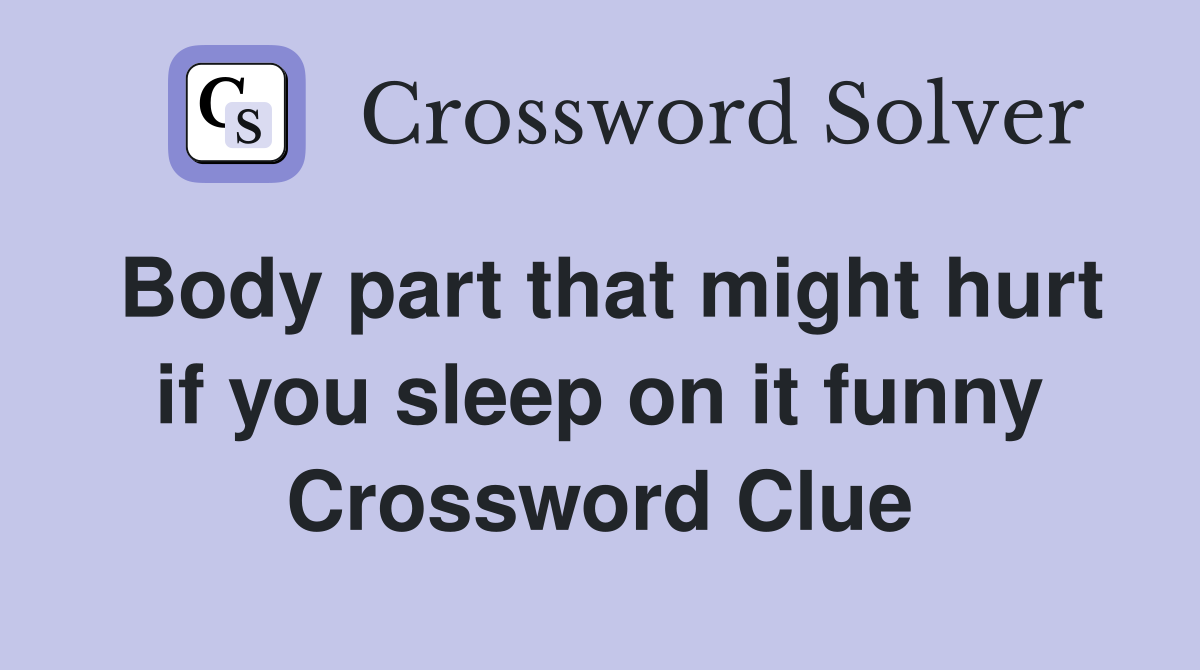 Body part that might hurt if you sleep on it funny Crossword Clue