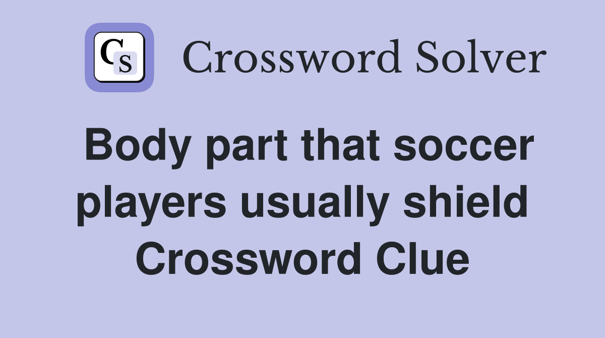 Body part that soccer players usually shield Crossword Clue